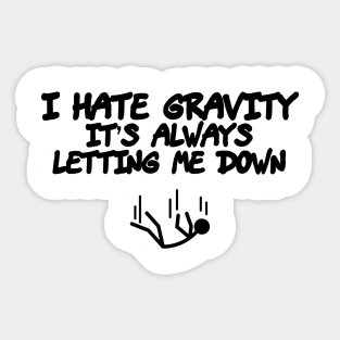 I Hate Gravity, It's Always Letting Me Down Sticker